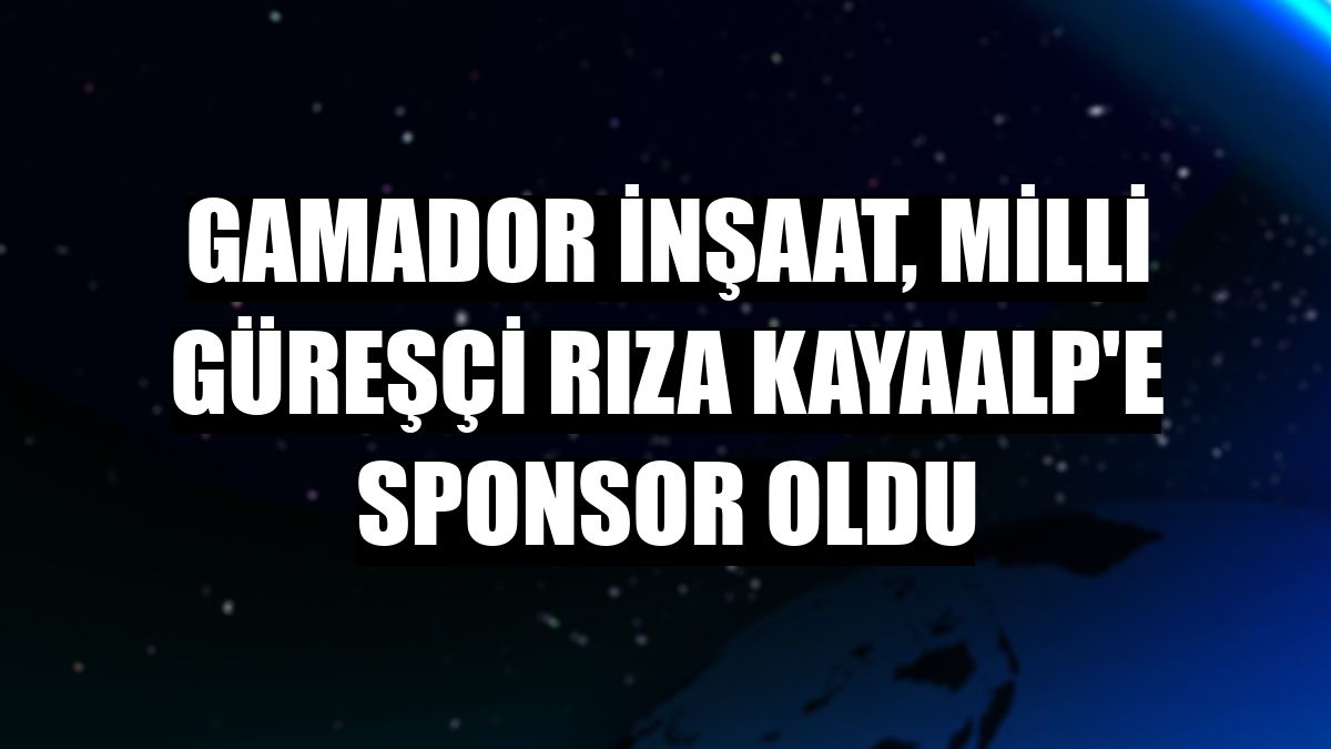 Gamador İnşaat, milli güreşçi Rıza Kayaalp'e sponsor oldu