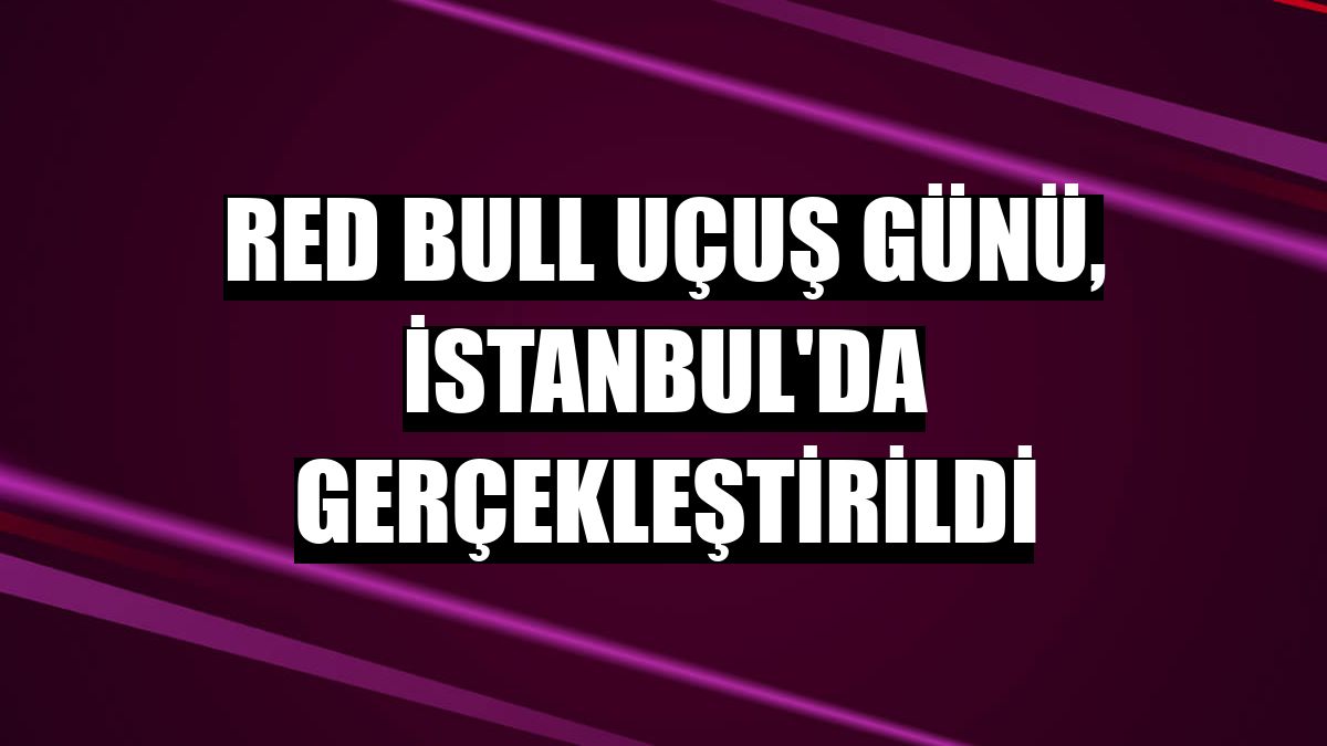 Red Bull Uçuş Günü, İstanbul'da gerçekleştirildi