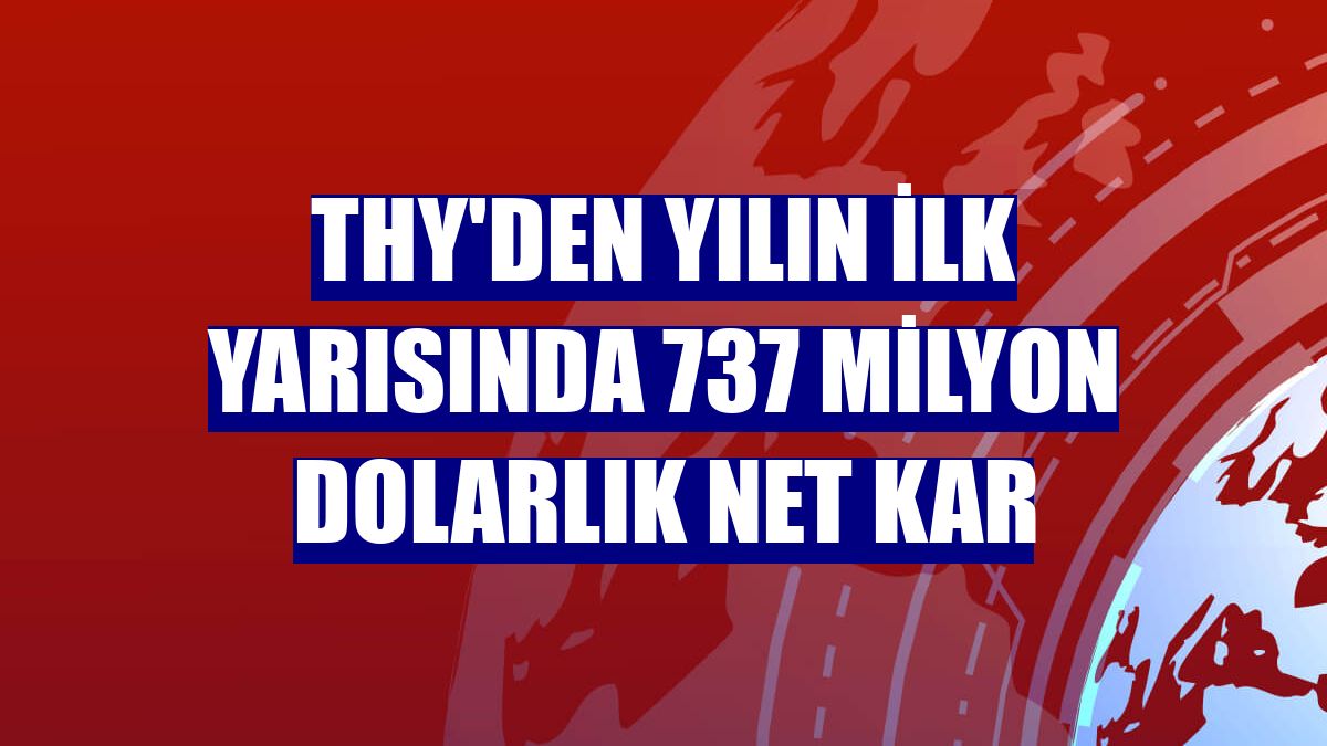 THY'den yılın ilk yarısında 737 milyon dolarlık net kar