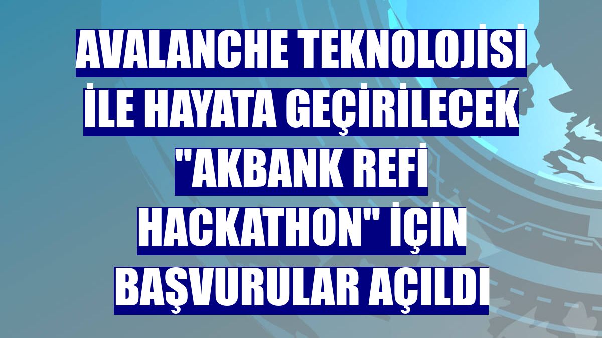 Avalanche teknolojisi ile hayata geçirilecek "Akbank ReFi Hackathon" için başvurular açıldı