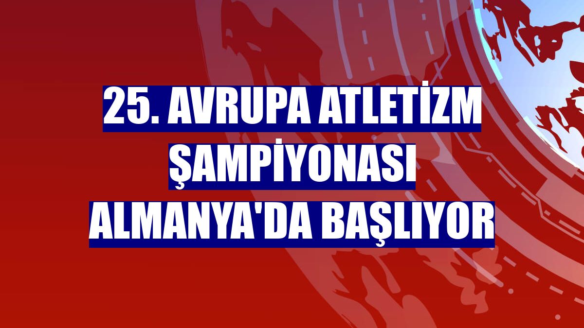 25. Avrupa Atletizm Şampiyonası Almanya'da başlıyor