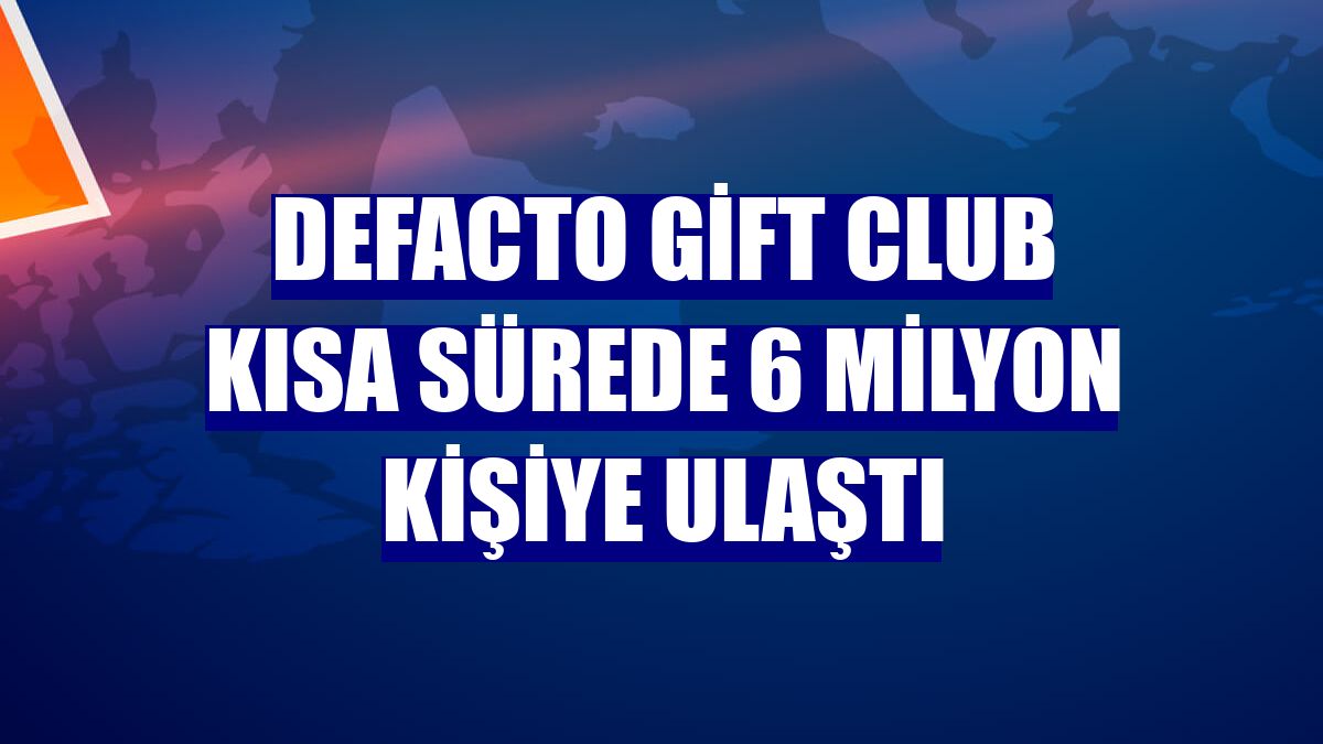 DeFacto Gift Club kısa sürede 6 milyon kişiye ulaştı