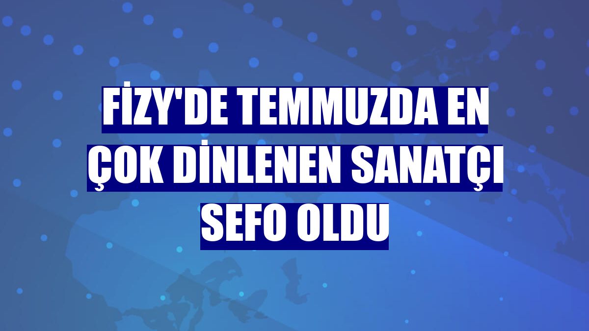 fizy'de temmuzda en çok dinlenen sanatçı Sefo oldu