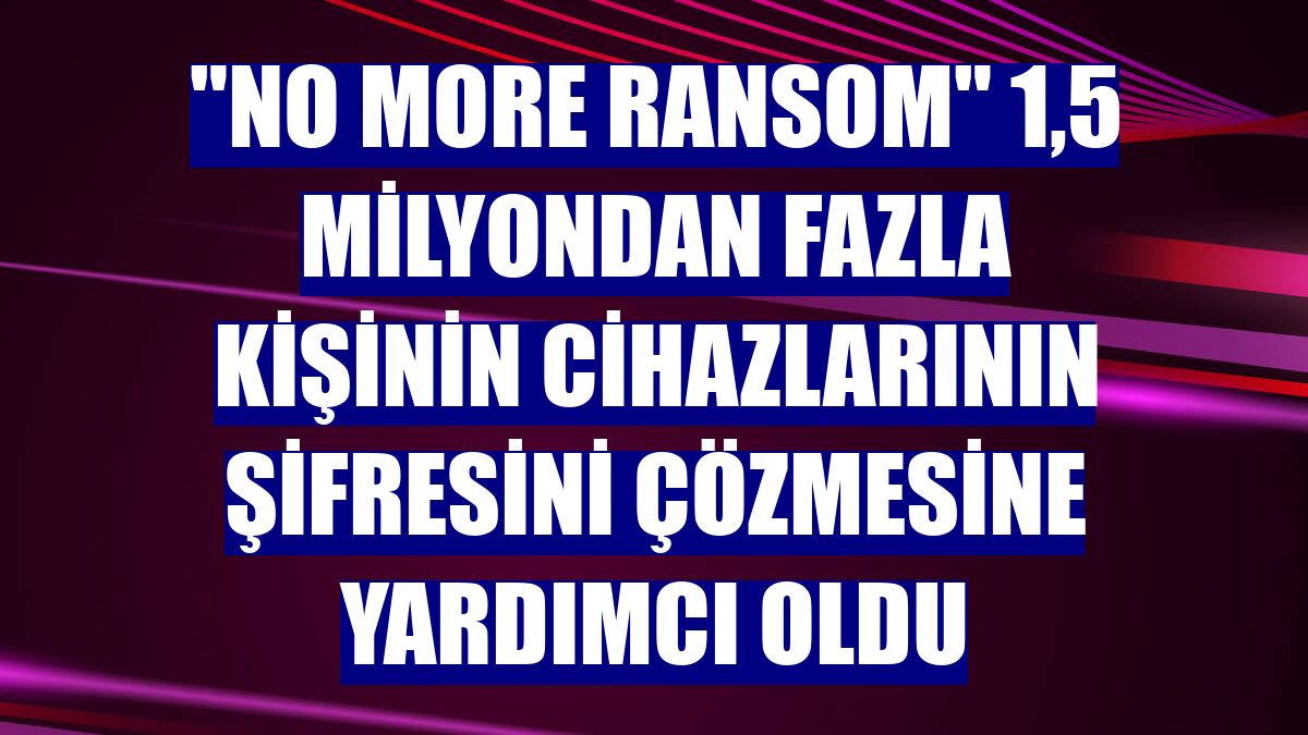 "No More Ransom" 1,5 milyondan fazla kişinin cihazlarının şifresini çözmesine yardımcı oldu