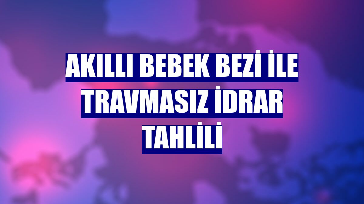 Akıllı bebek bezi ile travmasız idrar tahlili