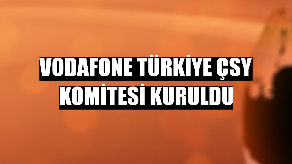 Vodafone Türkiye ÇSY Komitesi kuruldu