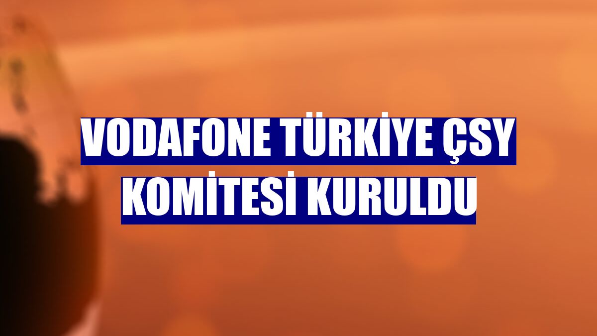Vodafone Türkiye ÇSY Komitesi kuruldu