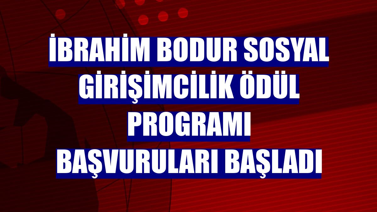 İbrahim Bodur Sosyal Girişimcilik Ödül Programı başvuruları başladı