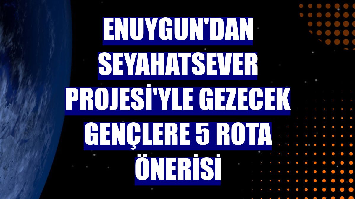 Enuygun'dan Seyahatsever Projesi'yle gezecek gençlere 5 rota önerisi