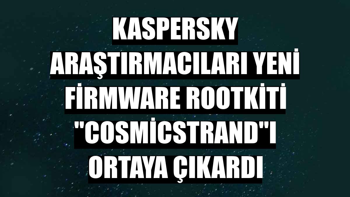 Kaspersky araştırmacıları yeni firmware rootkiti 'CosmicStrand'ı ortaya çıkardı