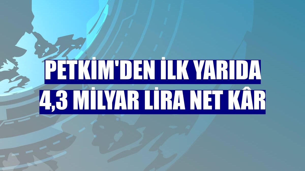 Petkim'den ilk yarıda 4,3 milyar lira net kâr