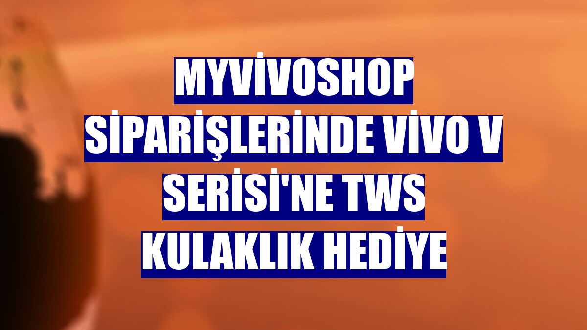 myvivoshop siparişlerinde vivo V Serisi'ne TWS kulaklık hediye