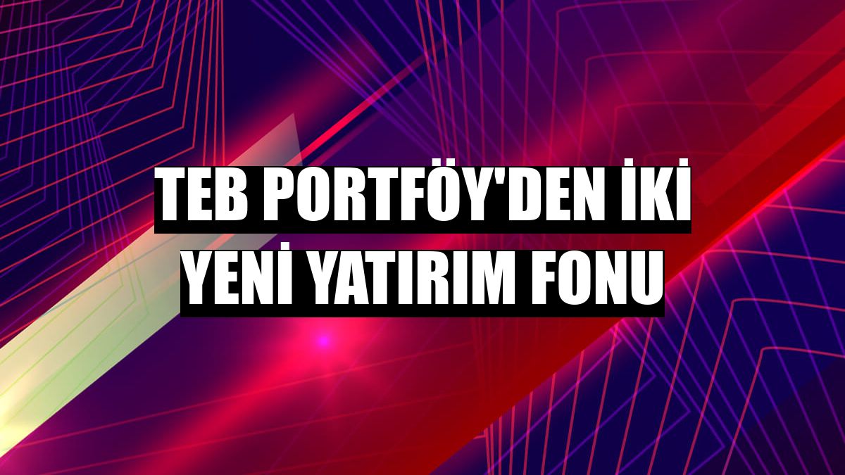 TEB Portföy'den iki yeni yatırım fonu