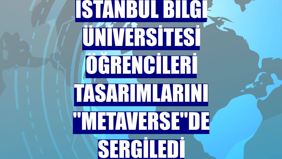 İstanbul Bilgi Üniversitesi öğrencileri tasarımlarını "metaverse"de sergiledi