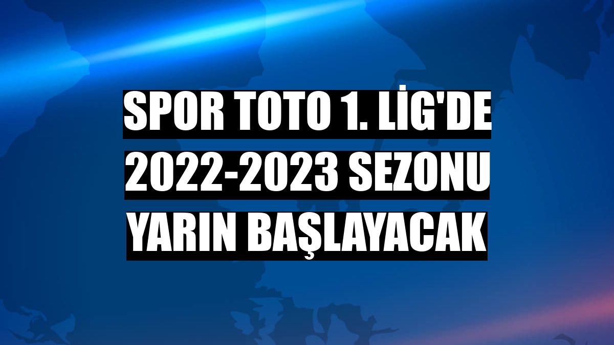 Spor Toto 1. Lig'de 2022-2023 sezonu yarın başlayacak