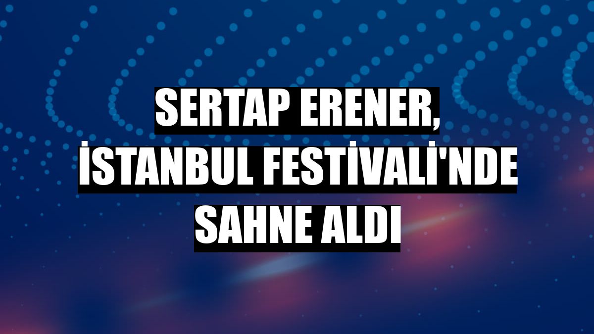 Sertap Erener, İstanbul Festivali'nde sahne aldı