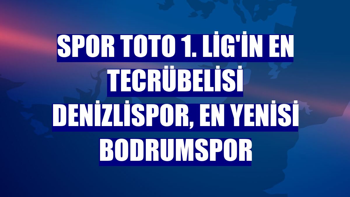 Spor Toto 1. Lig'in en tecrübelisi Denizlispor, en yenisi Bodrumspor
