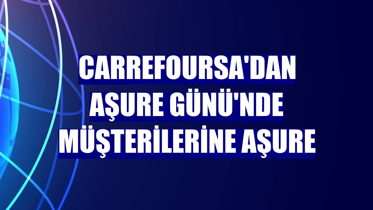 CarrefourSA'dan Aşure Günü'nde müşterilerine aşure