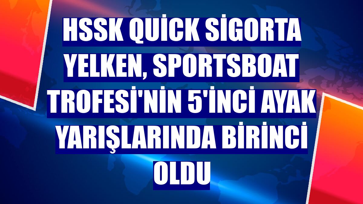 HSSK Quick Sigorta Yelken, Sportsboat Trofesi'nin 5'inci ayak yarışlarında birinci oldu