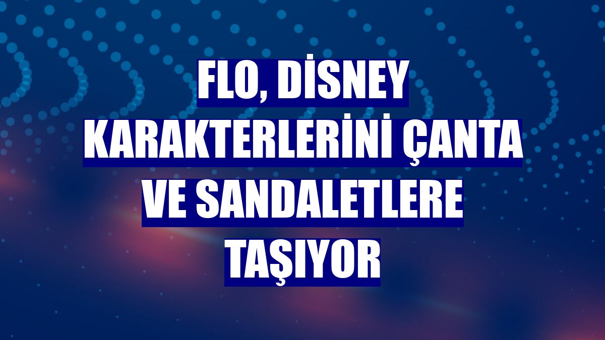 FLO, Disney karakterlerini çanta ve sandaletlere taşıyor