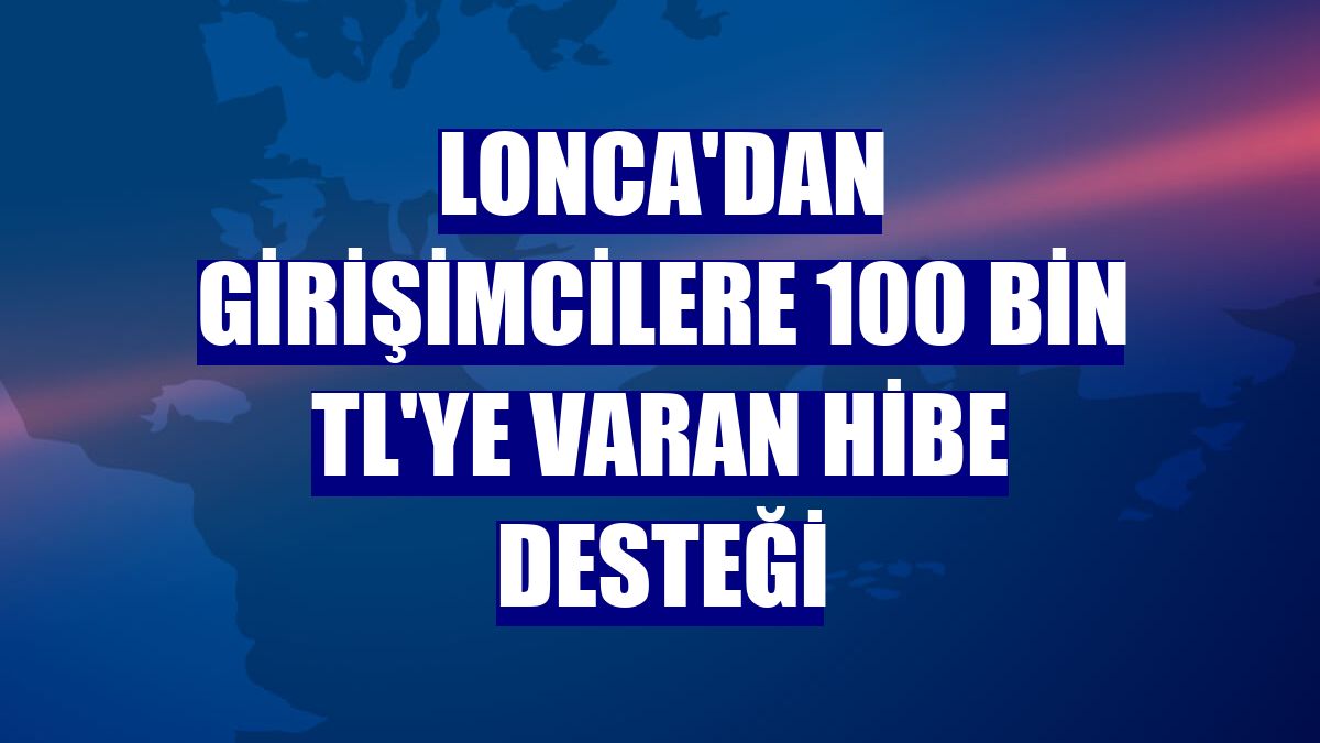 Lonca'dan girişimcilere 100 bin TL'ye varan hibe desteği