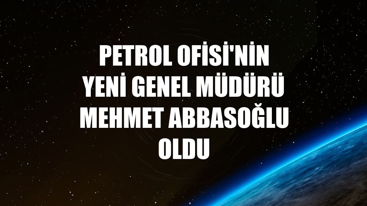 Petrol Ofisi'nin yeni genel müdürü Mehmet Abbasoğlu oldu