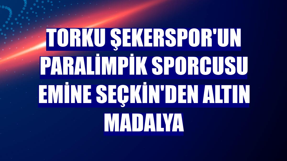 Torku Şekerspor'un paralimpik sporcusu Emine Seçkin'den altın madalya