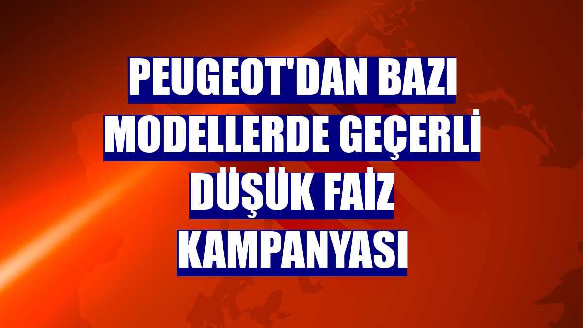 Peugeot'dan bazı modellerde geçerli düşük faiz kampanyası
