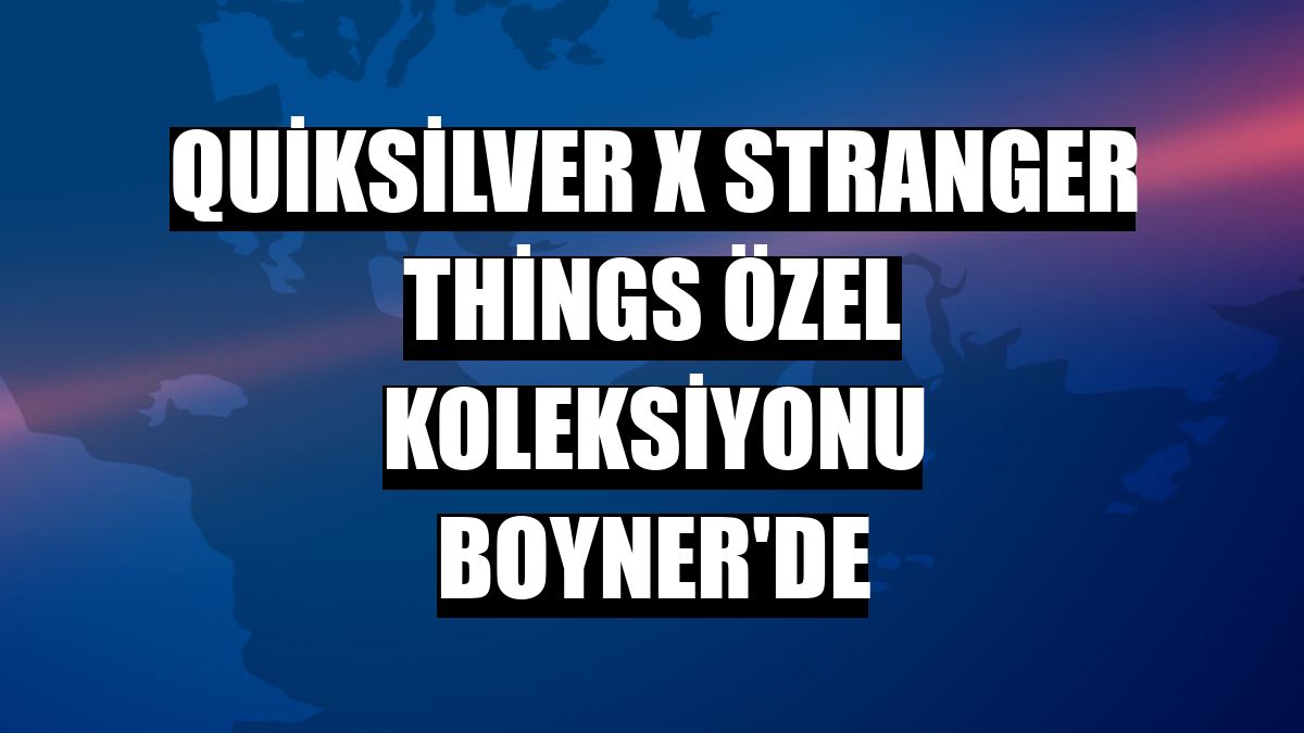 Quiksilver X Stranger Things özel koleksiyonu Boyner'de