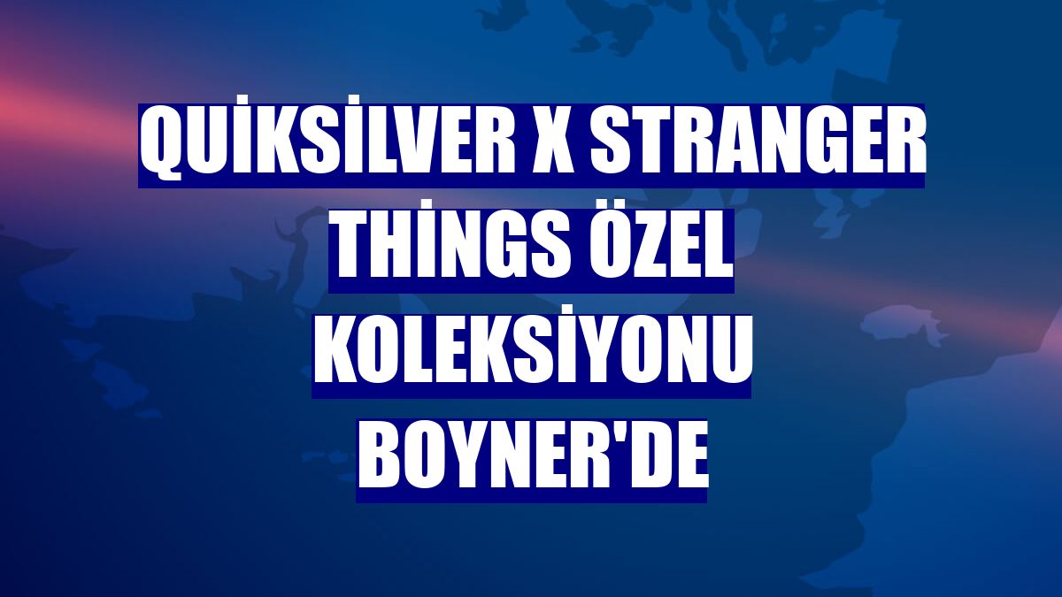 Quiksilver X Stranger Things özel koleksiyonu Boyner'de