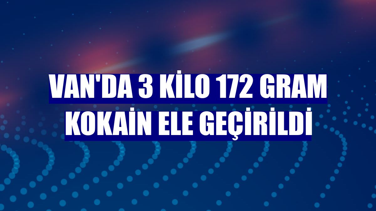 Van'da 3 kilo 172 gram kokain ele geçirildi