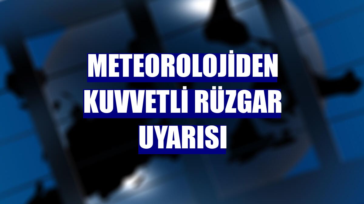 Meteorolojiden kuvvetli rüzgar uyarısı