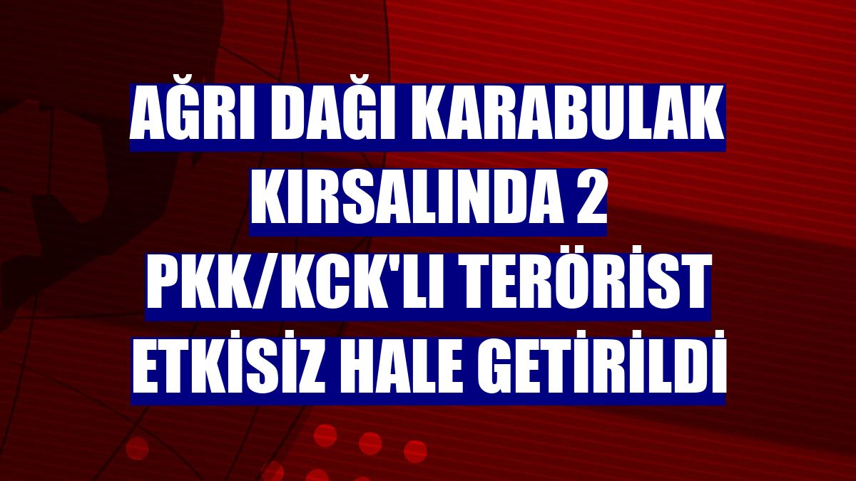 Ağrı Dağı Karabulak kırsalında 2 PKK/KCK'lı terörist etkisiz hale getirildi