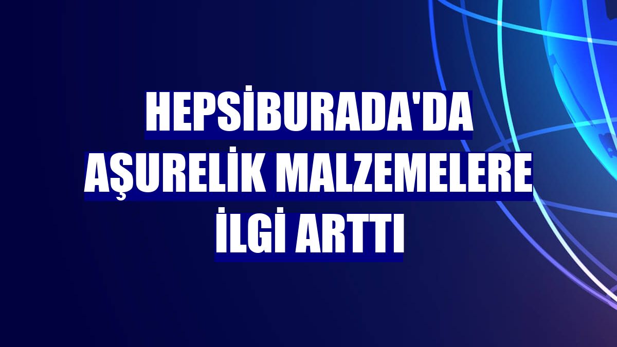 Hepsiburada'da aşurelik malzemelere ilgi arttı