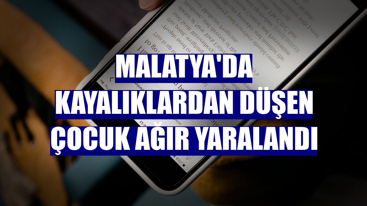 Malatya'da kayalıklardan düşen çocuk ağır yaralandı