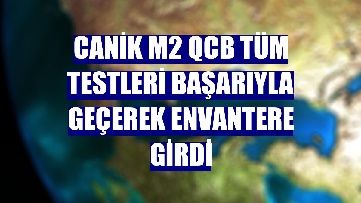 CANiK M2 QCB tüm testleri başarıyla geçerek envantere girdi