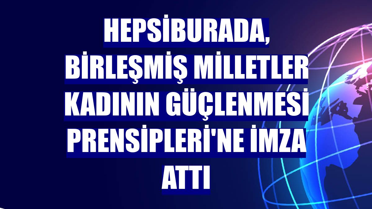 Hepsiburada, Birleşmiş Milletler Kadının Güçlenmesi Prensipleri'ne imza attı
