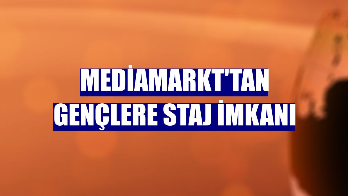 MediaMarkt'tan gençlere staj imkanı