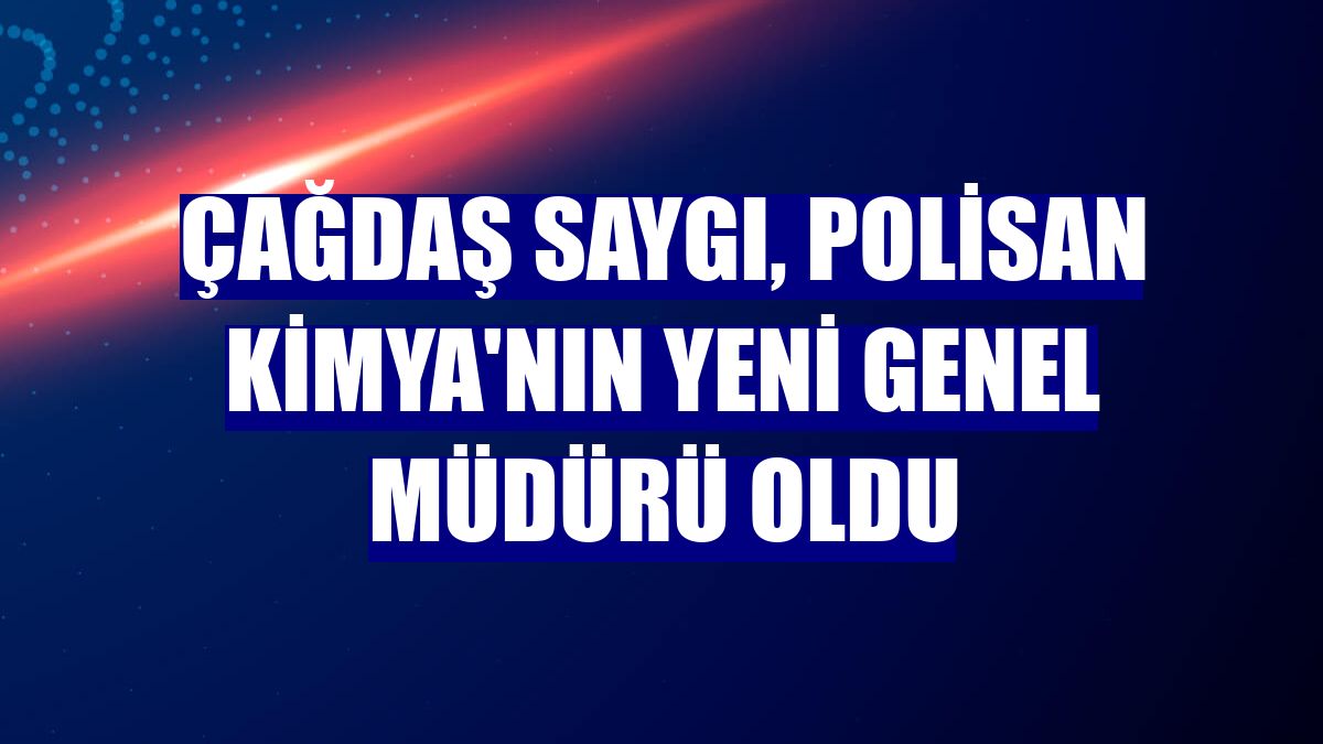 Çağdaş Saygı, Polisan Kimya'nın yeni genel müdürü oldu
