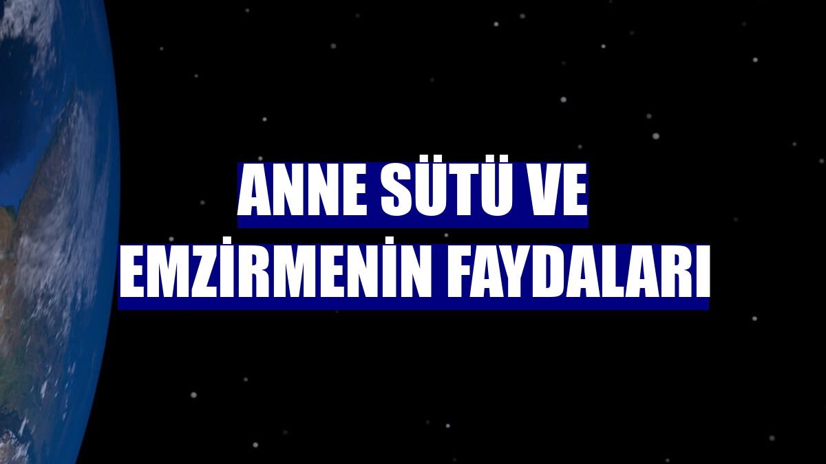 Anne sütü ve emzirmenin faydaları