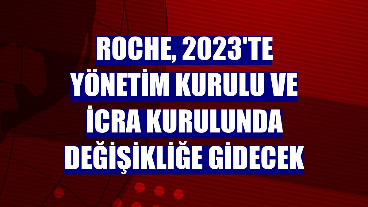 Roche, 2023'te yönetim kurulu ve icra kurulunda değişikliğe gidecek