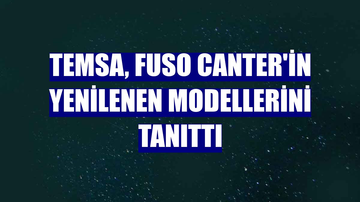 TEMSA, Fuso Canter'in yenilenen modellerini tanıttı