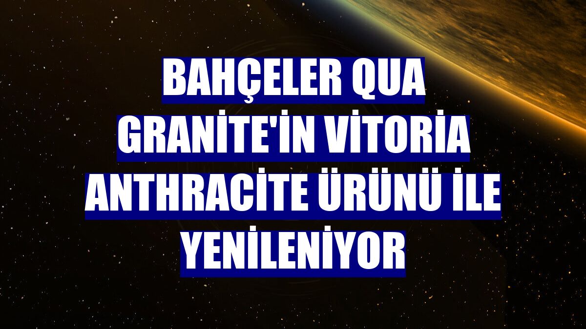 Bahçeler QUA Granite'in Vitoria Anthracite ürünü ile yenileniyor