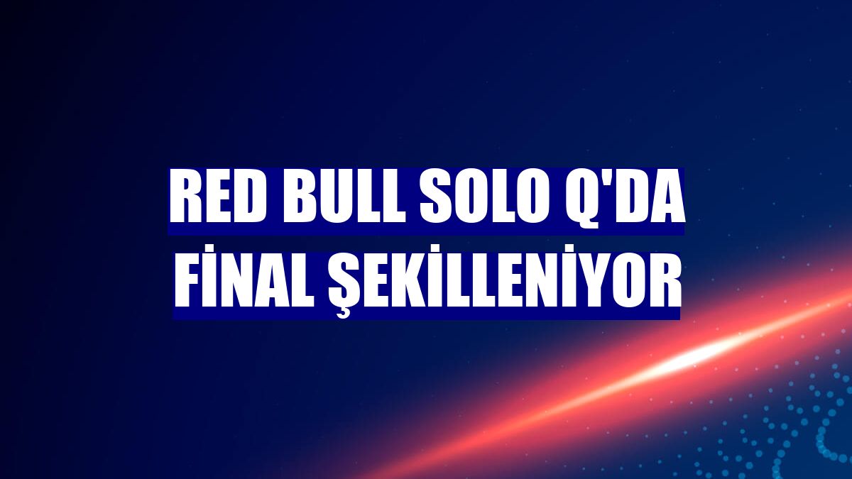 Red Bull Solo Q'da final şekilleniyor