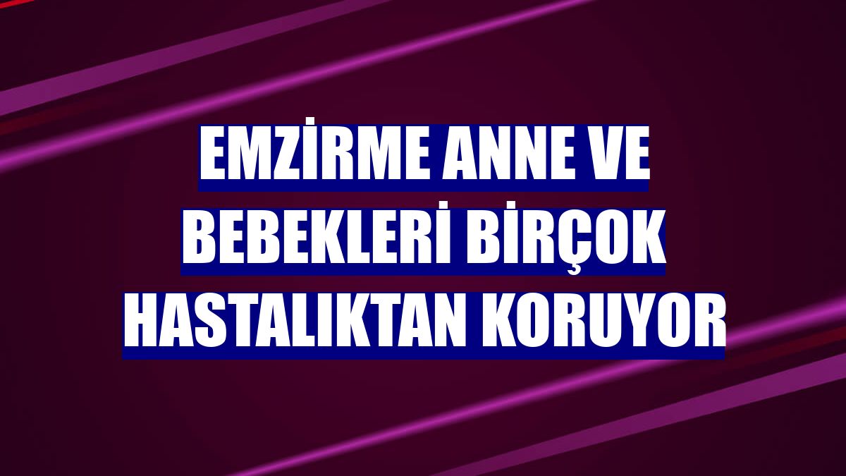 Emzirme anne ve bebekleri birçok hastalıktan koruyor
