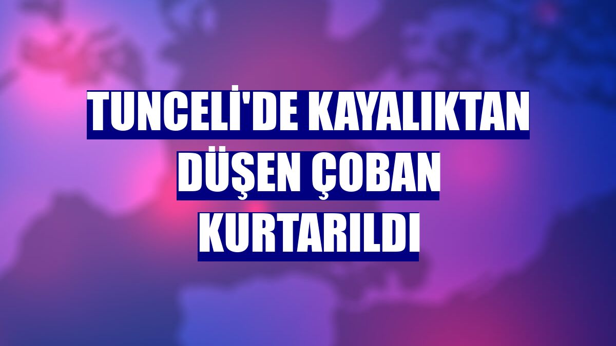 Tunceli'de kayalıktan düşen çoban kurtarıldı