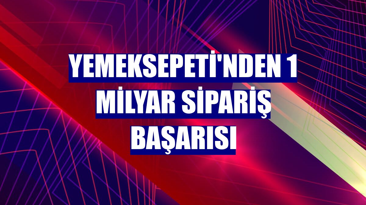 Yemeksepeti'nden 1 milyar sipariş başarısı