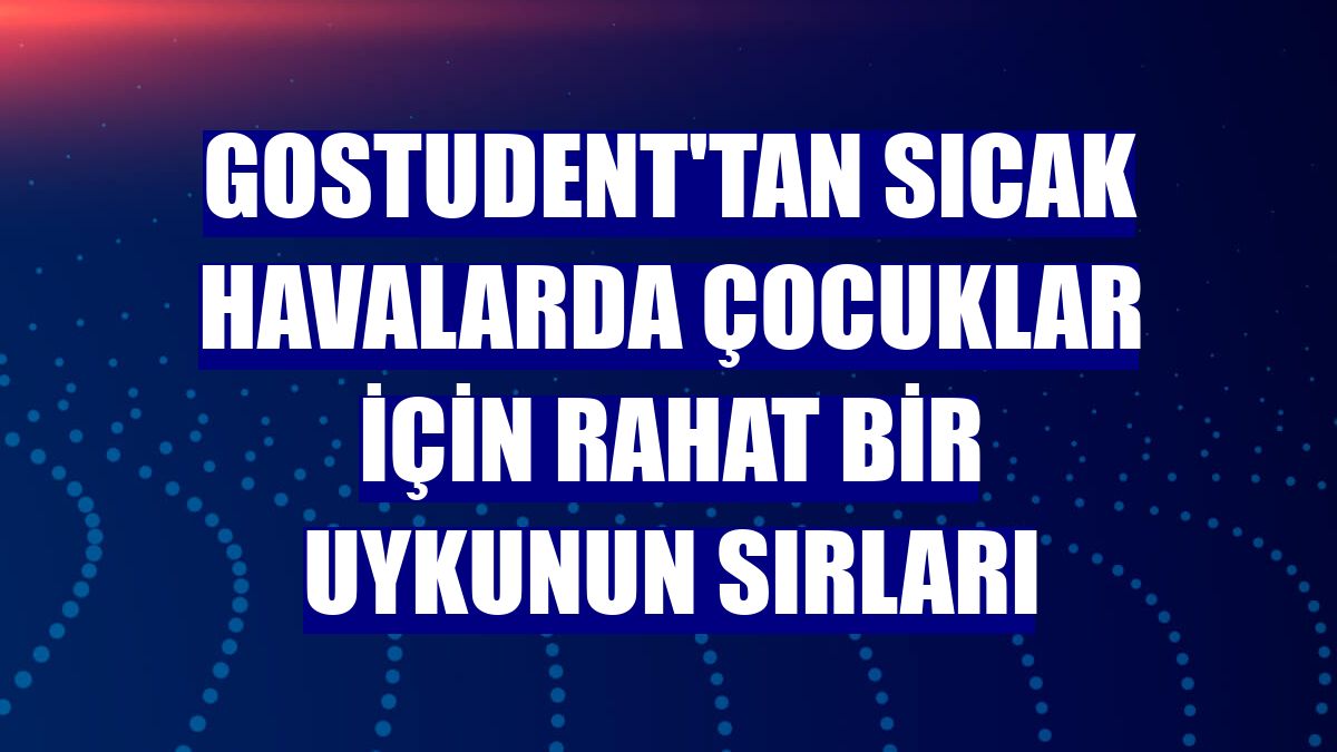 GoStudent'tan sıcak havalarda çocuklar için rahat bir uykunun sırları