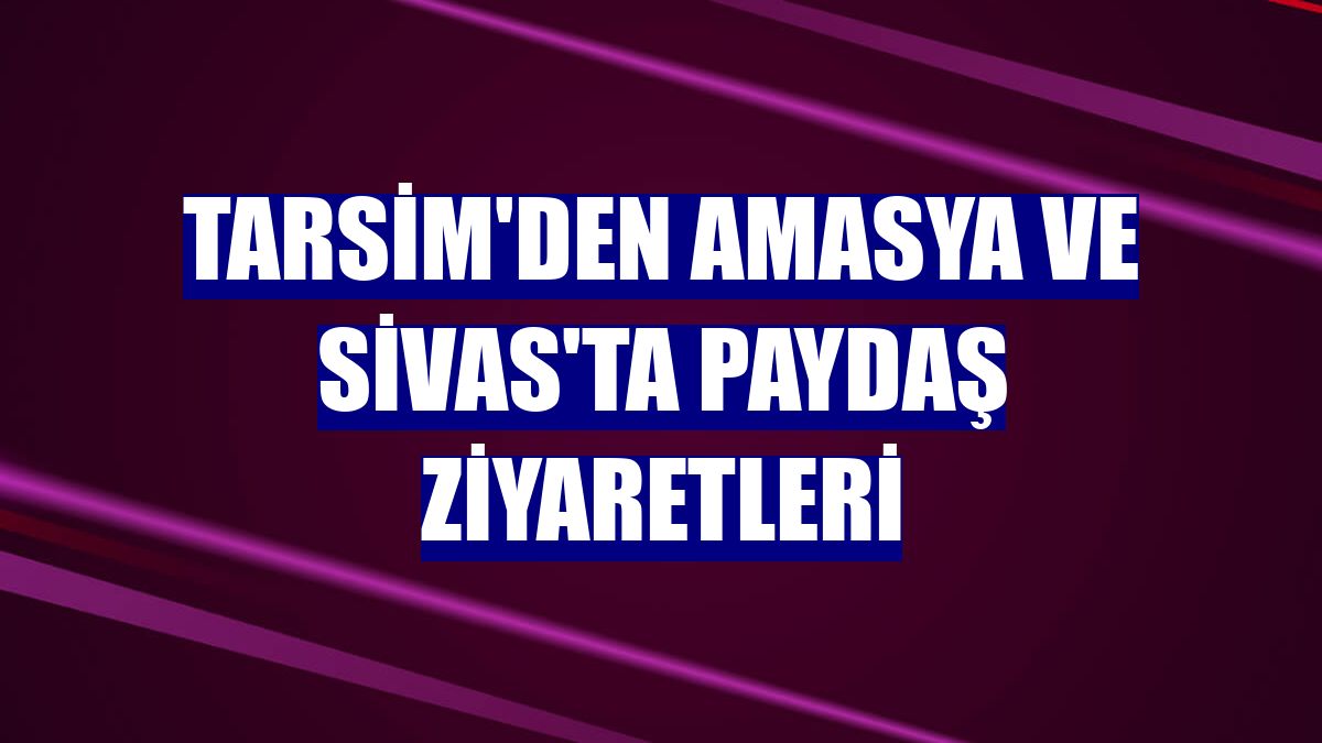 TARSİM'den Amasya ve Sivas'ta paydaş ziyaretleri