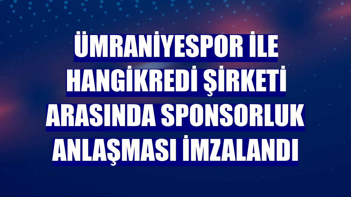 Ümraniyespor ile Hangikredi şirketi arasında sponsorluk anlaşması imzalandı
